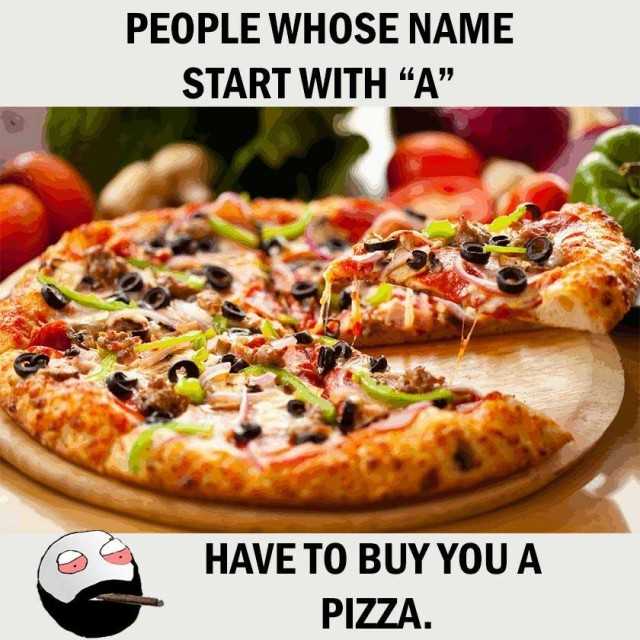 people-whose-name-start-with-a-have-to-buy-you-a-pizza-HCzbb.jpg