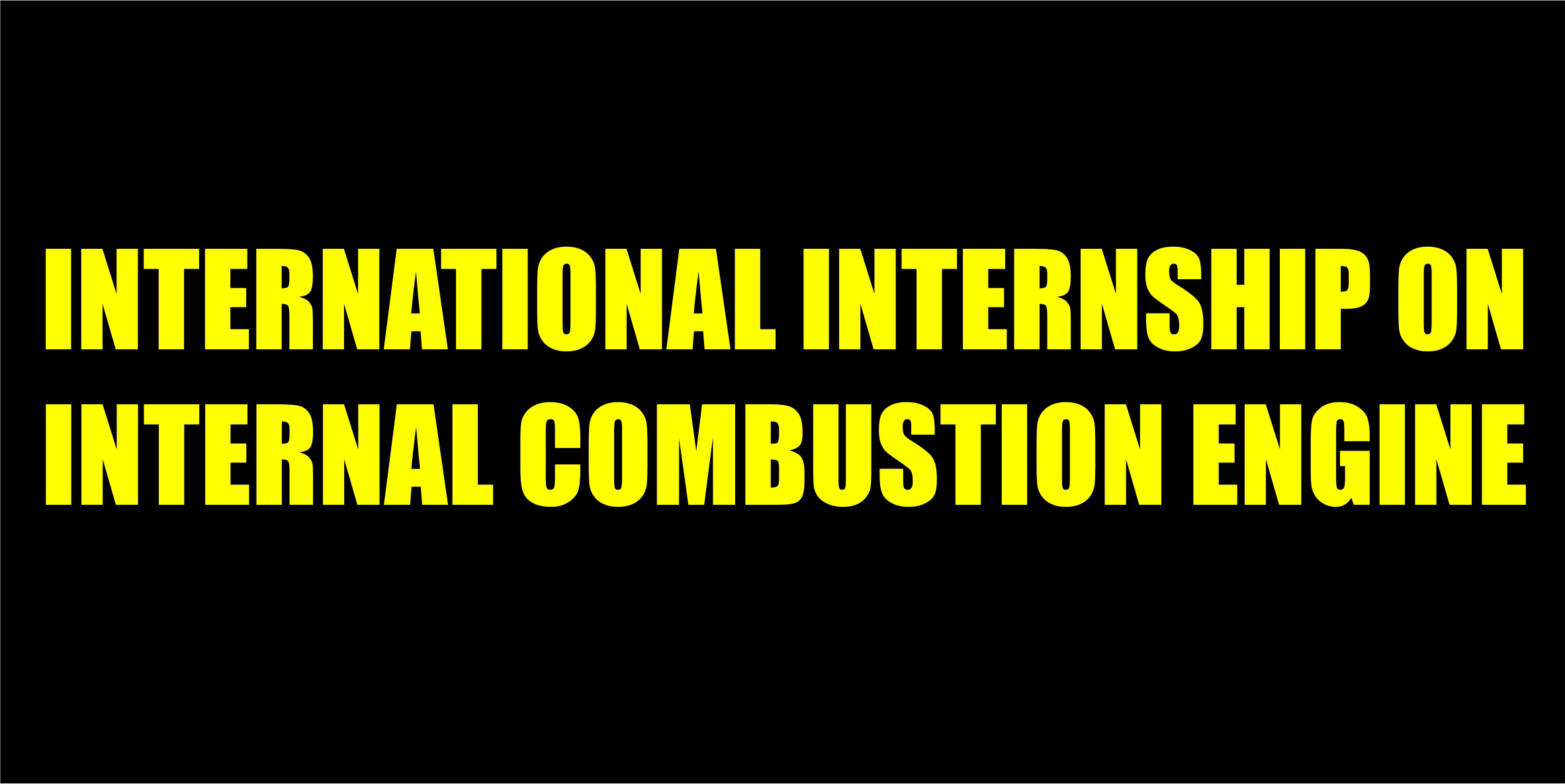 INTERNATIONAL INTERNSHIP ON INTERNAL COMBUSTION ENGINES (IIICE-2016)
